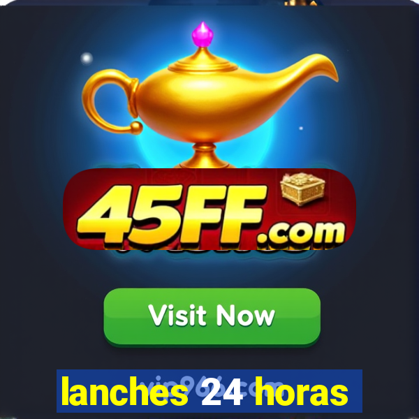 lanches 24 horas